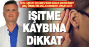 Özel Egekent Hastanesi’nden Uzman Doktor İsmet Çerçi, işitme kaybına dikkat çekti