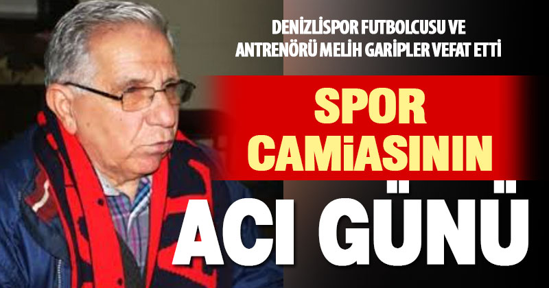 Denizlispor’un büyük emektarı Melih Garipler vefat etti