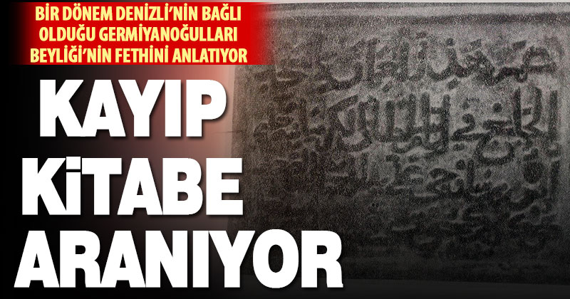 Denizli’ye hükmeden Germiyanoğulları Beyliği’ne ait fetih kitabesinin kayıp olduğu iddia edildi