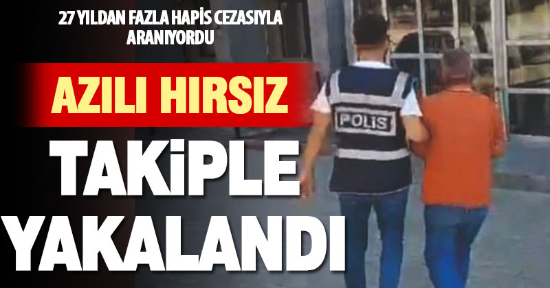 27 yıl hapis cezası ile aranan hırsız, takiple yakalandı