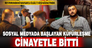 Sosyal medyada başlayan küfürleşme cinayetle bitti