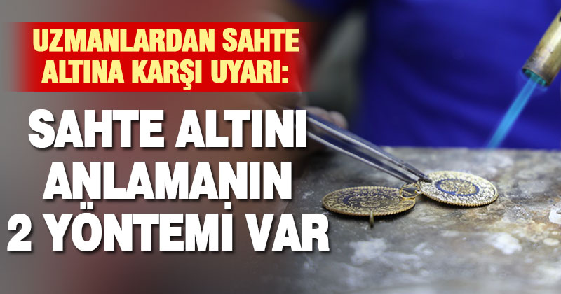 Uzmanlardan sahte altına karşı uyarı