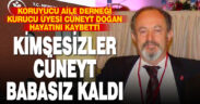 Kimsesizlerin babası Cüneyt Doğan hayatını kaybetti
