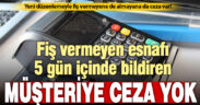 Fiş vermeyen esnafa da, almayan müşteriye de ceza var