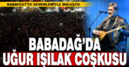 Uğur Işılak, Babafest’te unutulmaz bir gece yaşattı