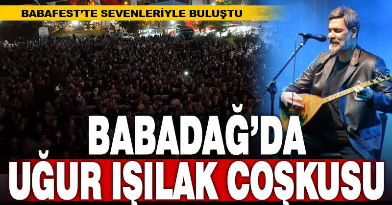 Uğur Işılak, Babafest’te unutulmaz bir gece yaşattı