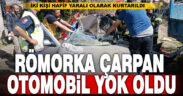 Römorka çarpan otomobil kağıt gibi yırtıldı