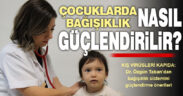 Çocuklarda bağışıklık sistemi nasıl güçlendirilir?