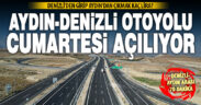Aydın-Denizli otoyolu cumartesi kullanıma açılıyor
