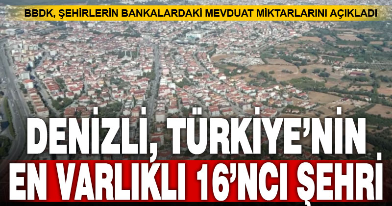 BBDK verilerine göre, Denizli en fazla mevduatı olan 16’ncı şehir