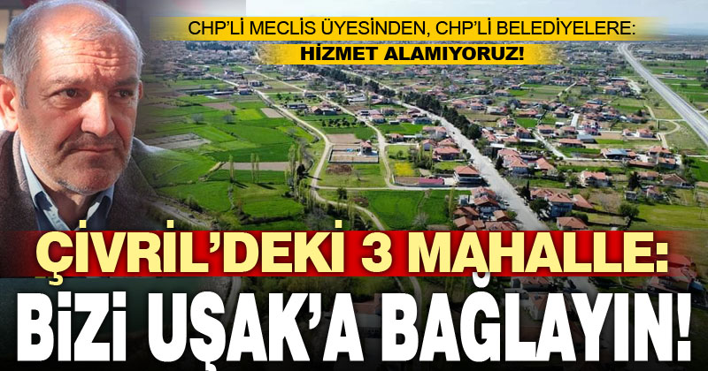 Çivril’in 3 mahallesi “hizmet alamıyoruz” diye Uşak’a bağlanmak istiyor