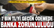 7 bin lirayı aşan ödemelerde finansal kuruluşları kullanma zorunluluğu yürürlüğe girdi