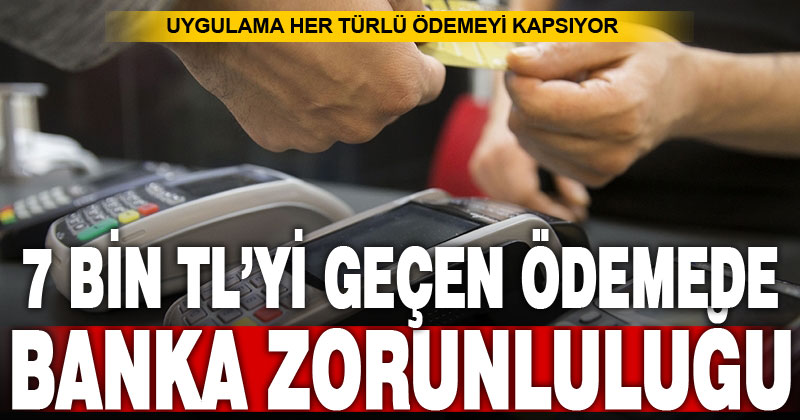 7 bin lirayı aşan ödemelerde finansal kuruluşları kullanma zorunluluğu yürürlüğe girdi