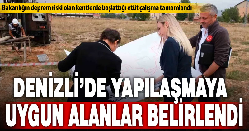Bakanlık, Denizli’de yapılaşmaya uygun alanlar için etüt çalışması yaptı