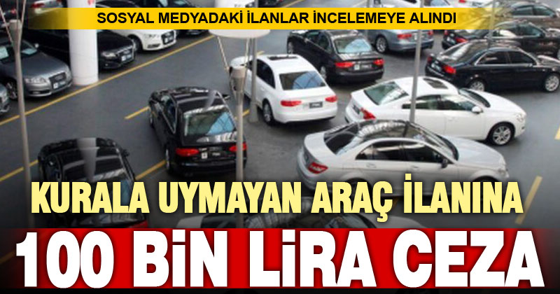 Sosyal medya üzerindeki araç satış ilanları inceleniyor: 100 bin lira ceza gelebilir