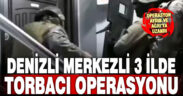 Denizli merkezli 3 ilde torbacı operasyonu