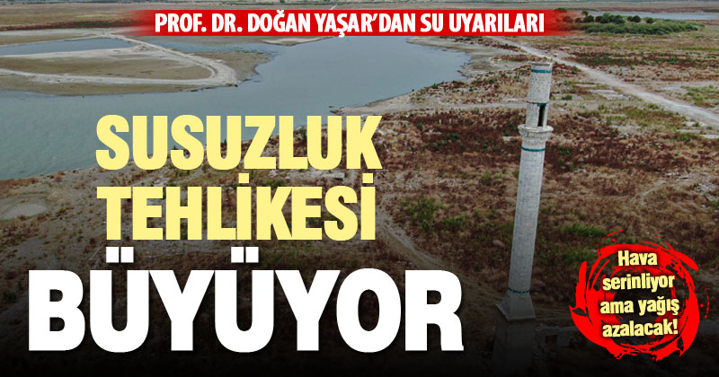 Prof. Dr. Doğan Yaşar: Susuzluk tehlikesi büyüyor, kesintiler olabilir