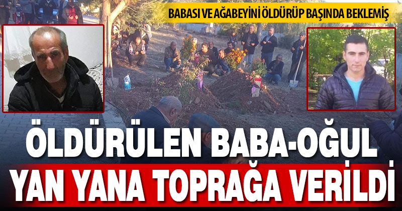 Öldürülen baba-oğul yan yana toprağa verildi