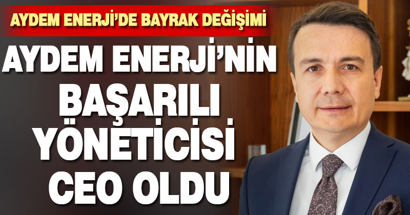 Aydem Enerji’nin Yeni Ceo’u Marangoz oldu