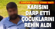 Kendisinden boşanmak isteyen karısını darp edip, çocuklarını rehin alan koca tutuklandı