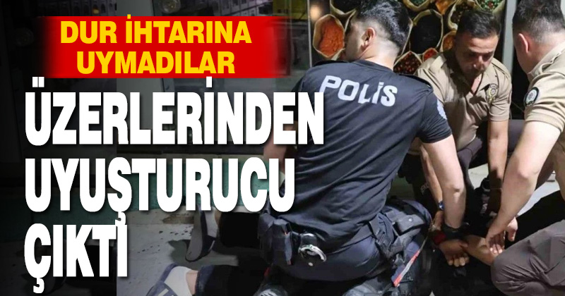 Polisin ‘dur’ ihtarına uymayan şüphelilerin üzerinden uyuşturucu çıktı