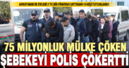 Bir kadının 75 milyon liralık mülkünü dolandıran 19 kişi tutuklandı