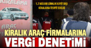Kiralık araç firmalarına maliye denetiminde ceza yağdı