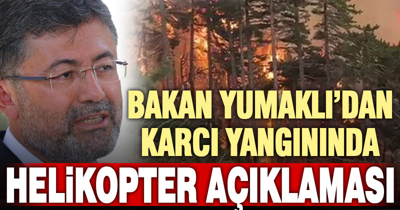 Tarım ve Orman Bakanı Yumaklı’dan ‘Karcı yangınında helikopter’ açıklaması