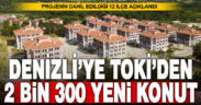 TOKİ; Denizli’ye 2 bin 300 konut daha yapacak: Hangi ilçede kaç konut yapılacak?