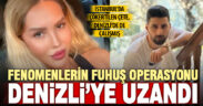 Eski sevgilinin ihbarıyla çökertilen fenomenlerin fuhuş çetesinde Denizli detayı