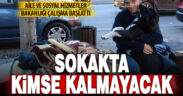 Sokakta kalan kimsesiz vatandaşlara yönelik çalışma başlatıldı