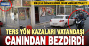 Vatandaşlar sürekli ters yön kazalarına neden olan motosikletlilere tepki gösterdi