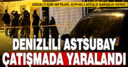 Buldanlı Astsubay Manisa’daki çatışmada yaralandı