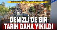 Denizli’de bir tarih daha yıkıldı