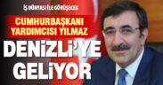 Cumhurbaşkanı Yardımcısı Yılmaz Denizli’ye geliyor
