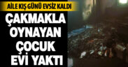 Çakmakla oynayan çocuk evi yaktı