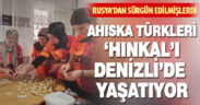 Ahıska Türkleri ‘Hınkal’ kültürünü Denizli’de yaşatıyor