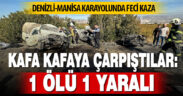 Denizli-Manisa karayolunda feci kaza: 1 ölü 1 yaralı