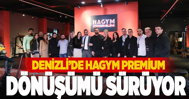 DENİZLİ’DE HAGYM PREMİUM DÖNÜŞÜMÜ SÜRÜYOR