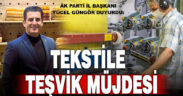 Ak Parti İl Başkanı Yücel Güngör: Tekstilde destek paketi hazır