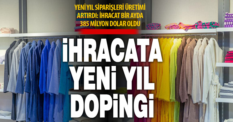 Yeni yıl siparişleri ihracata yaradı: Bir ayda yüzde 19 arttı