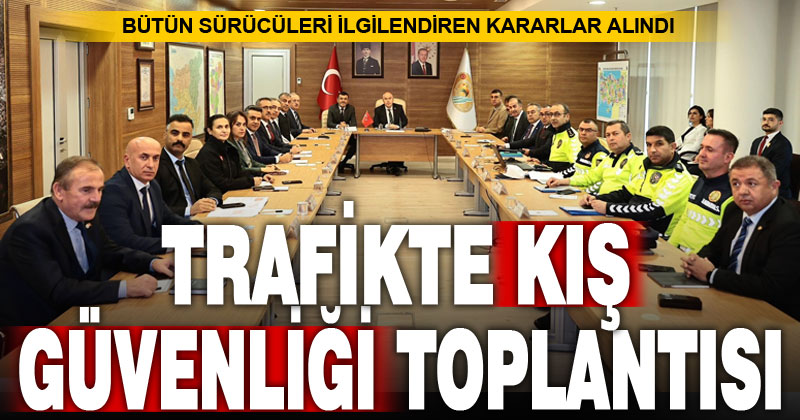 Kış dönemi trafik güvenliği toplantısı yapıldı