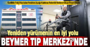 Yeniden yürümenin en iyi yolu Beymer Tıp Merkezi’nde