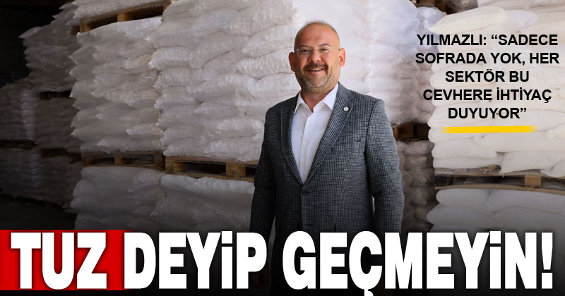 Horoz Tuz Yönetim Kurulu Başkanı Yılmazlı: Her sektörün tuza ihtiyacı var