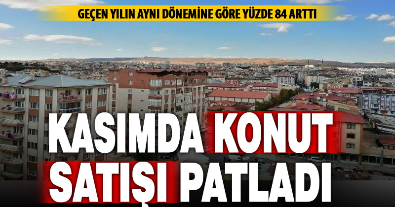 Kasım ayında konut satışları rekor kırdı: Yüzde 84 arttı