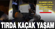 Tırın gizli bölmelerinde sürekli yer değiştiren hükümlü yakalandı