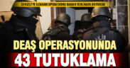 22 ilde DEAŞ’a yönelik 3 operasyon: 43 tutuklama