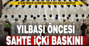 Sahte içkiye yönelik 81 ilde operasyon