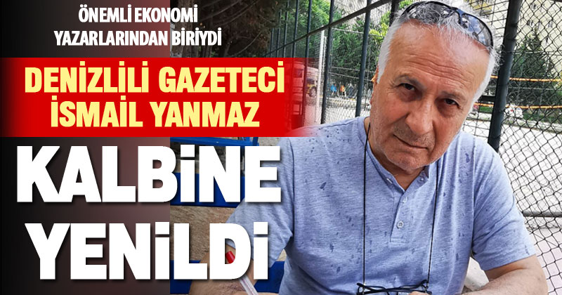 Denizlili gazeteci İsmail Yanmaz vefat etti