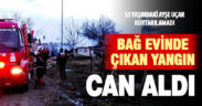Bağ evinde çıkan yangında bir kadın hayatını kaybetti
